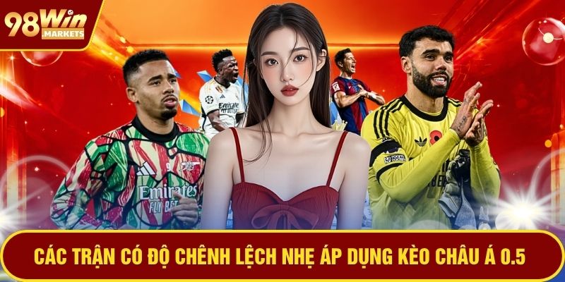 Các trận có độ chênh lệch nhẹ áp dụng kèo châu Á 0.5