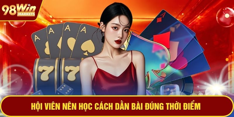 Hội viên nên học cách dằn bài đúng thời điểm
