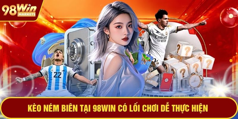 Kèo ném biên tại 98WIN có lối chơi dễ thực hiện