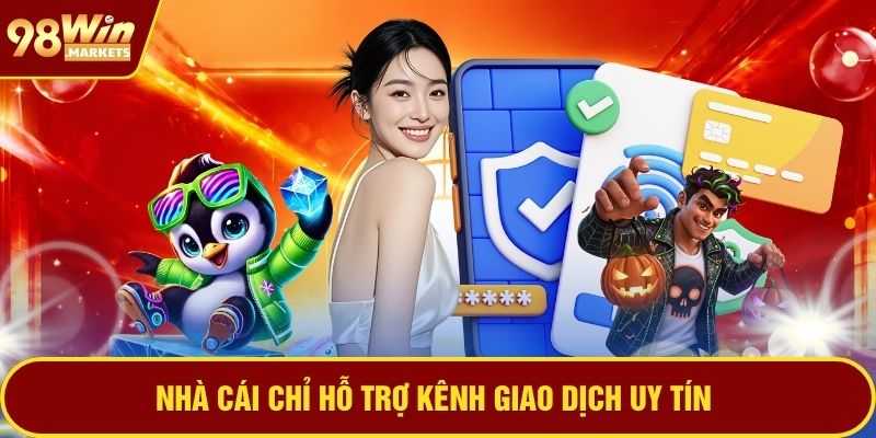 Nhà cái chỉ hỗ trợ kênh giao dịch uy tín