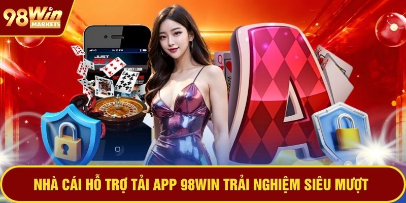 Nhà cái hỗ trợ tải app 98WIN trải nghiệm siêu mượt