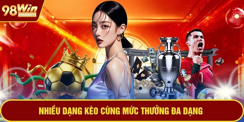 Nhiều dạng kèo cùng mức thưởng đa dạng