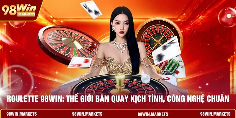 Roulette 98WIN: Thế Giới Bàn Quay Kịch Tính, Công Nghệ Chuẩn