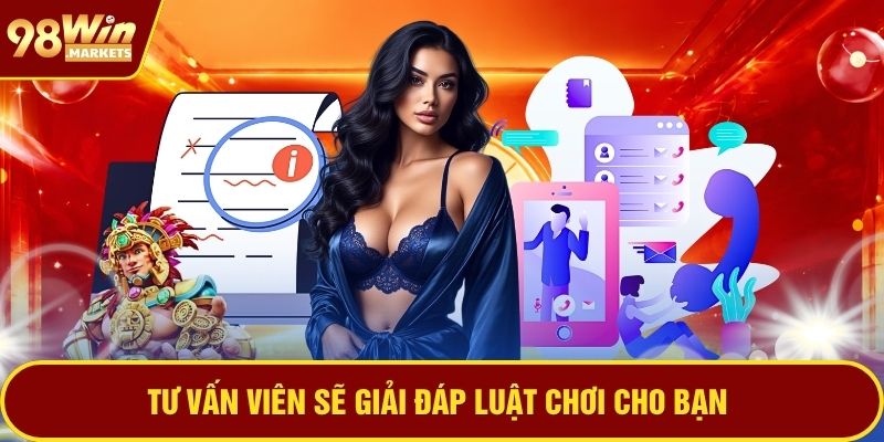 Tư vấn viên sẽ giải đáp luật chơi cho bạn
